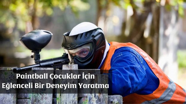 Paintball Çocuklar İçin Eğlenceli Bir Deneyim Yaratma